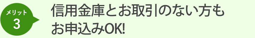信用金庫とお取引のない方もお申込みOK！
