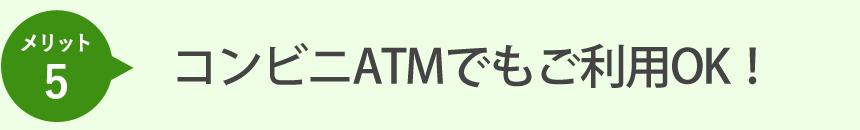 コンビニATMでもご利用OK！